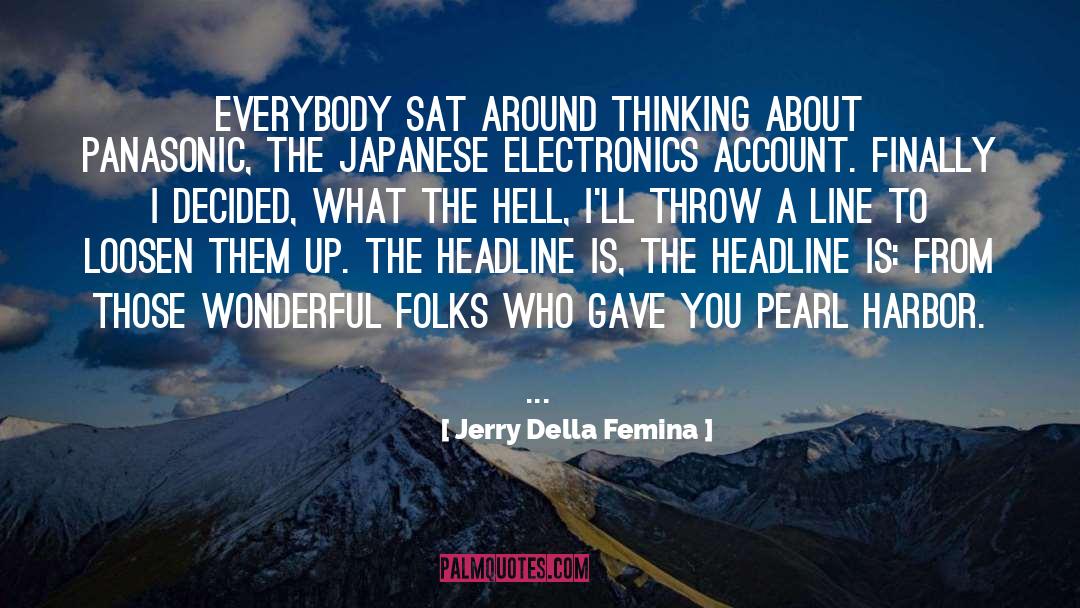 Jerry Della Femina Quotes: Everybody sat around thinking about