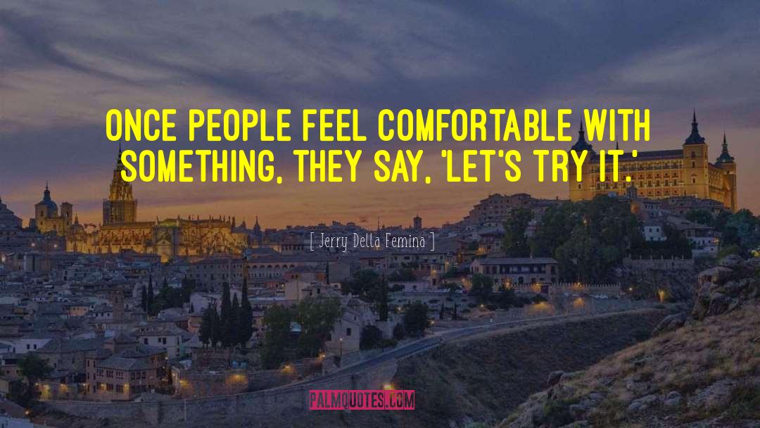 Jerry Della Femina Quotes: Once people feel comfortable with