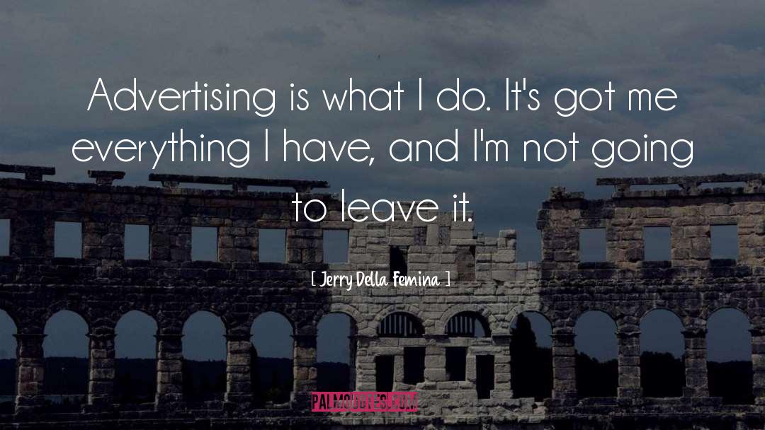 Jerry Della Femina Quotes: Advertising is what I do.