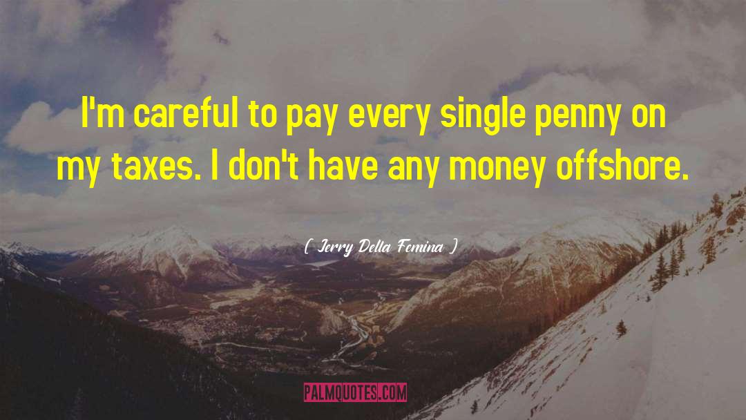 Jerry Della Femina Quotes: I'm careful to pay every