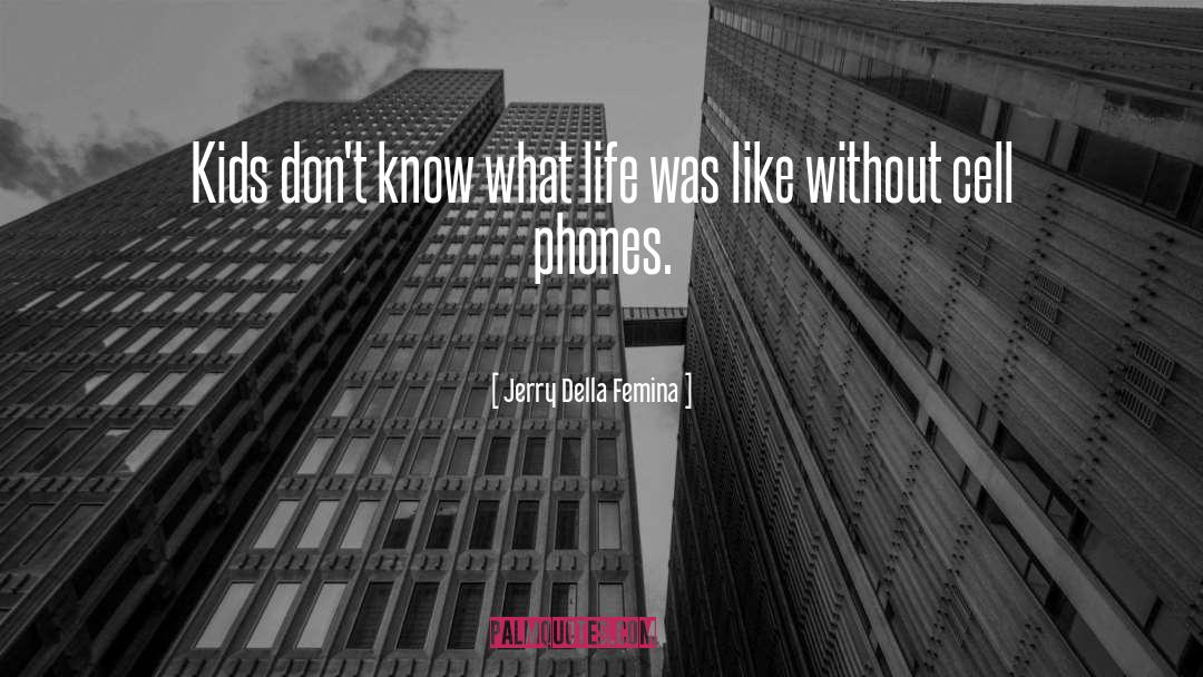 Jerry Della Femina Quotes: Kids don't know what life