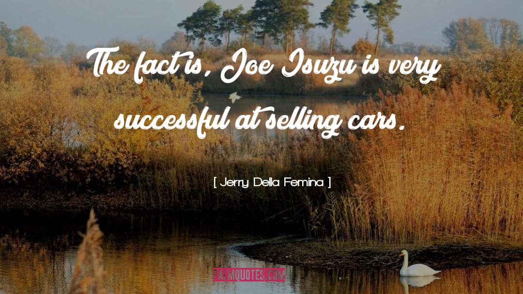 Jerry Della Femina Quotes: The fact is, Joe Isuzu