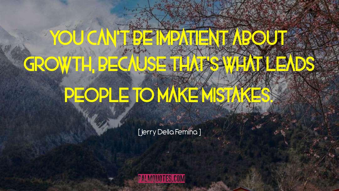 Jerry Della Femina Quotes: You can't be impatient about