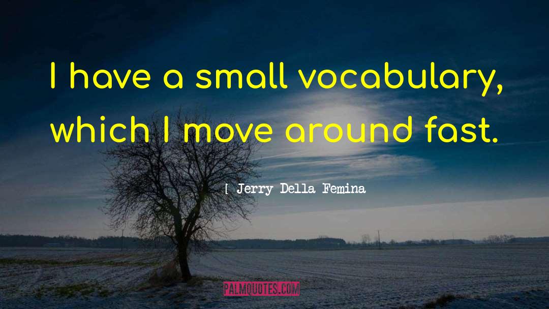 Jerry Della Femina Quotes: I have a small vocabulary,