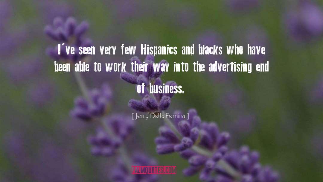 Jerry Della Femina Quotes: I've seen very few Hispanics