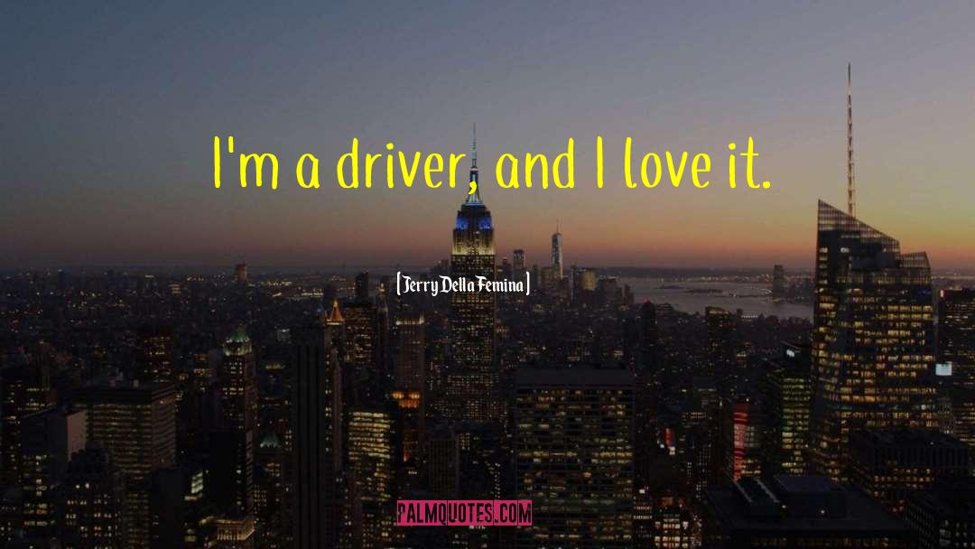 Jerry Della Femina Quotes: I'm a driver, and I