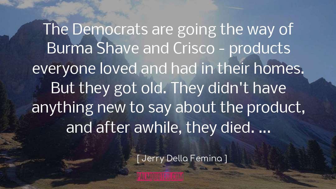 Jerry Della Femina Quotes: The Democrats are going the