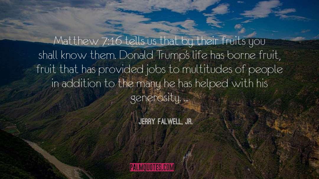 Jerry Falwell, Jr. Quotes: Matthew 7:16 tells us that