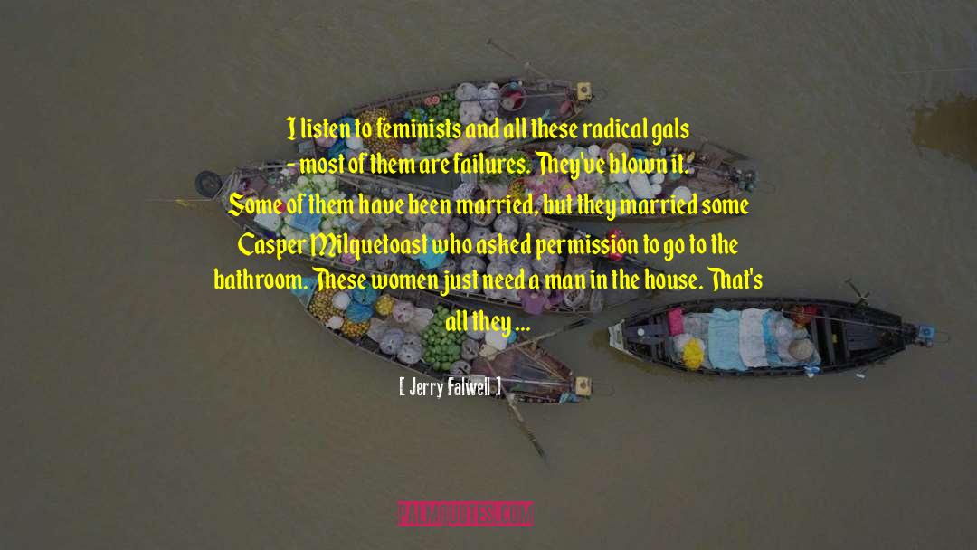 Jerry Falwell Quotes: I listen to feminists and