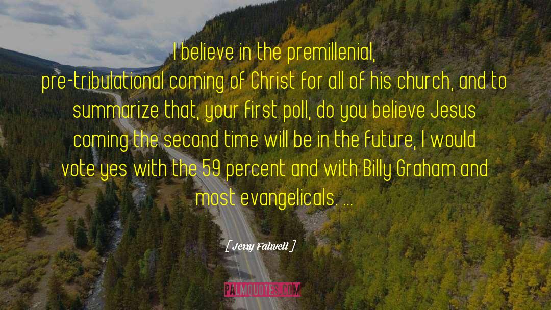 Jerry Falwell Quotes: I believe in the premillenial,
