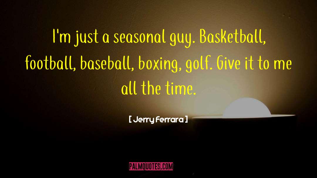 Jerry Ferrara Quotes: I'm just a seasonal guy.