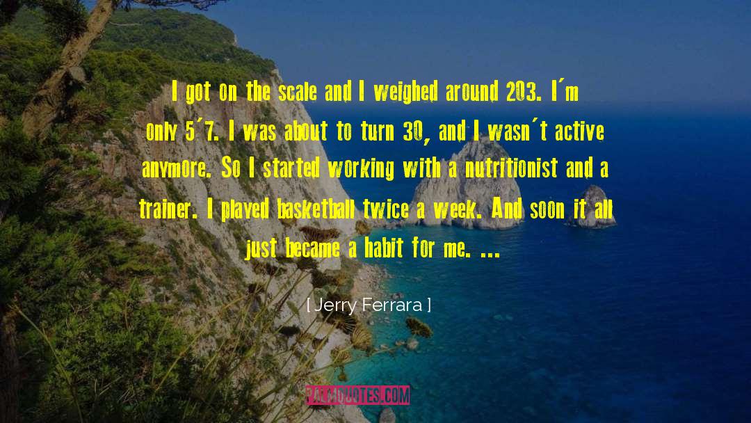 Jerry Ferrara Quotes: I got on the scale