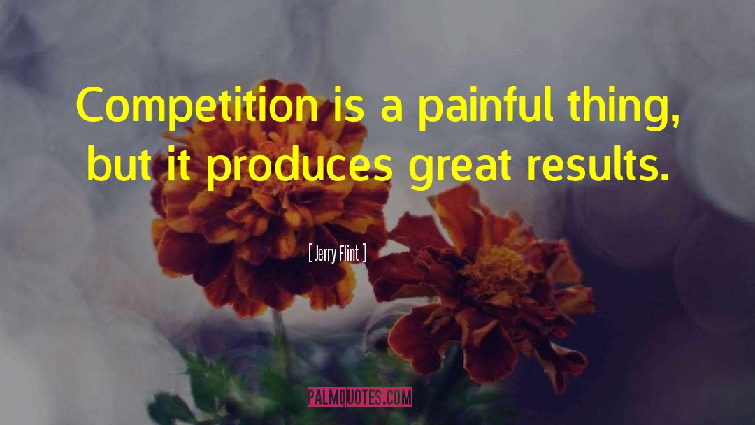 Jerry Flint Quotes: Competition is a painful thing,
