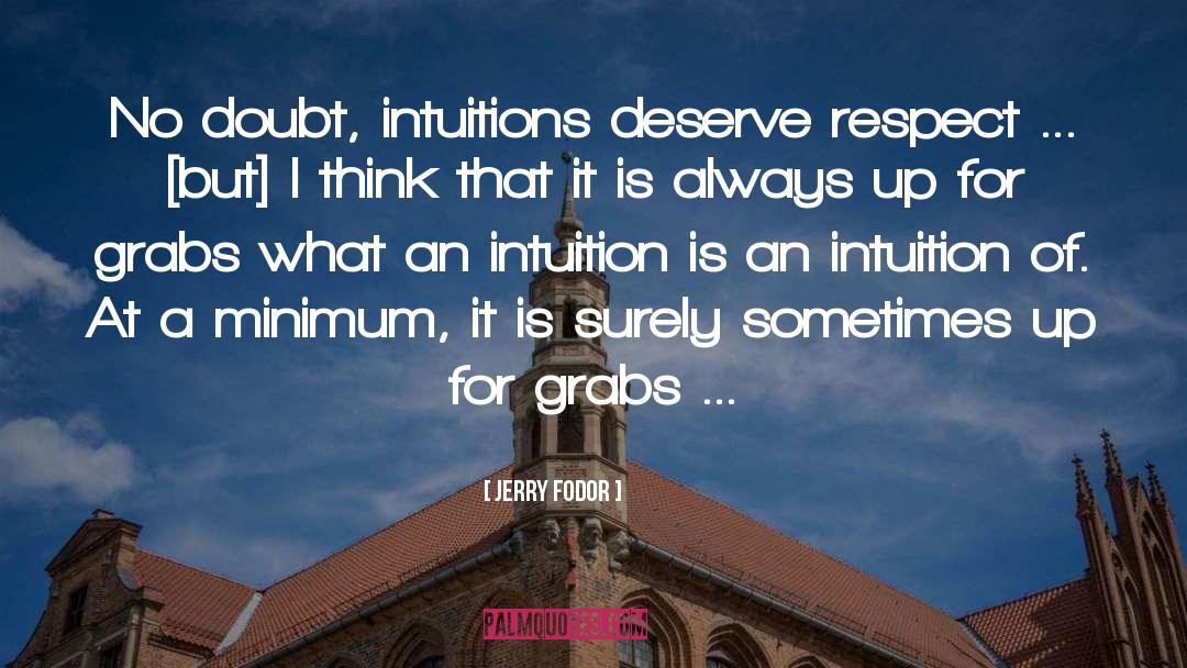 Jerry Fodor Quotes: No doubt, intuitions deserve respect