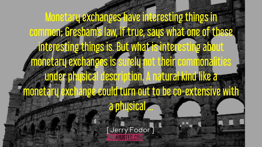 Jerry Fodor Quotes: Monetary exchanges have interesting things