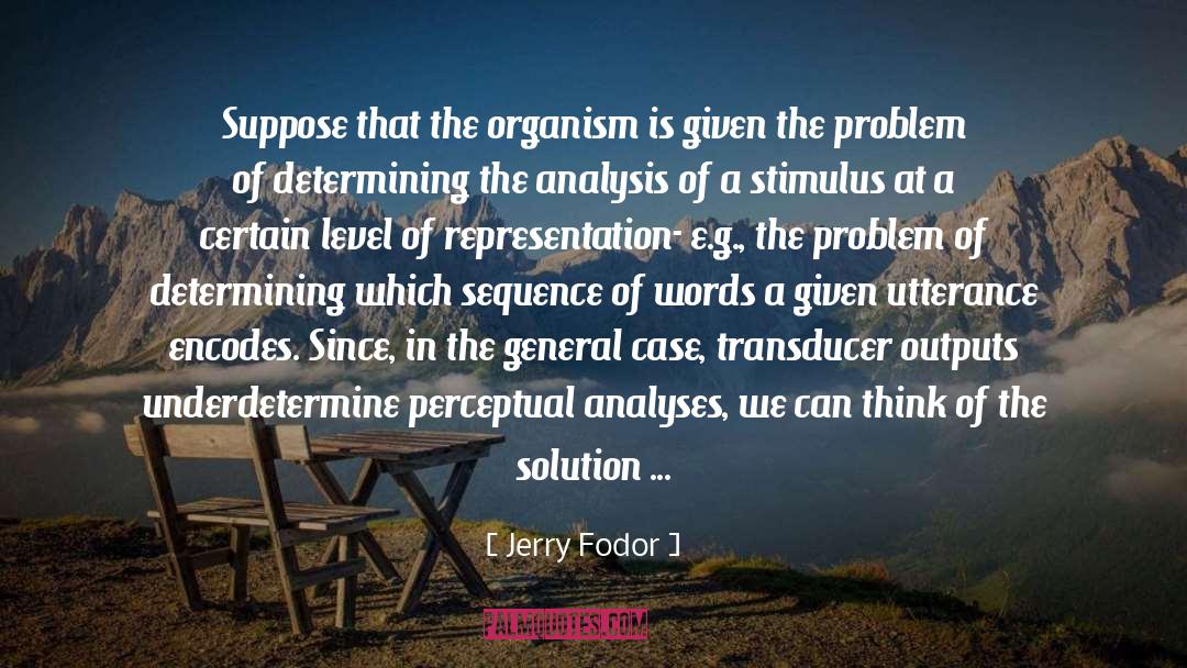 Jerry Fodor Quotes: Suppose that the organism is