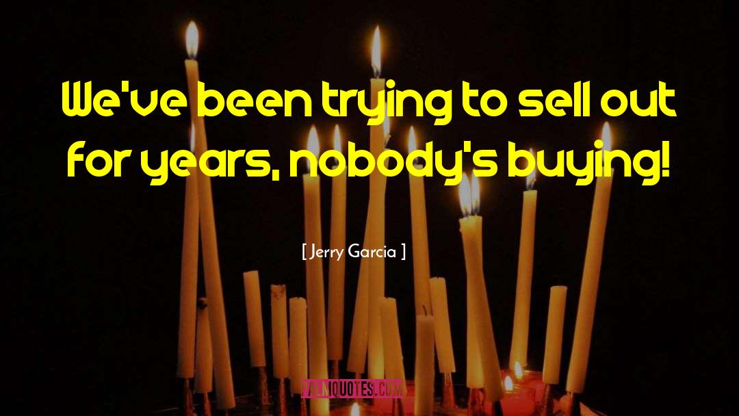 Jerry Garcia Quotes: We've been trying to sell