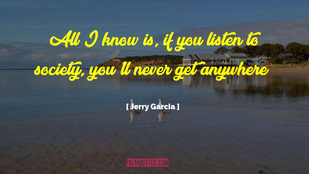 Jerry Garcia Quotes: All I know is, if