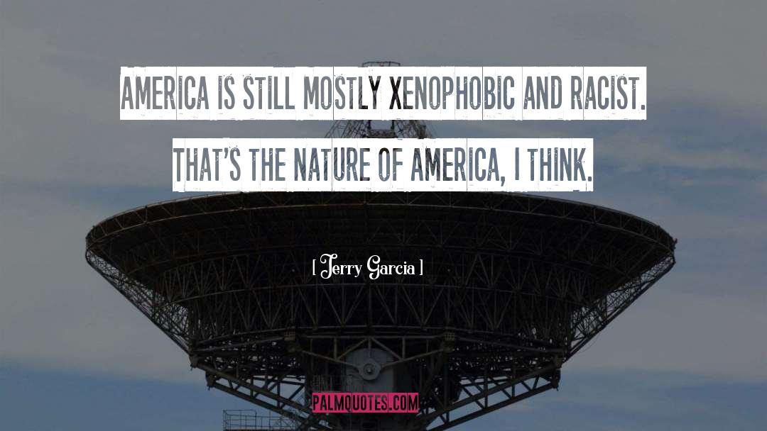 Jerry Garcia Quotes: America is still mostly xenophobic