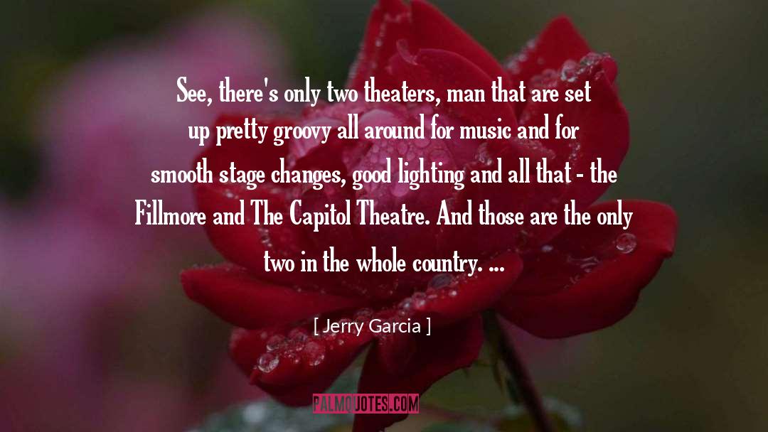 Jerry Garcia Quotes: See, there's only two theaters,