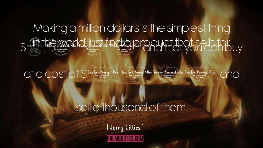 Jerry Gillies Quotes: Making a million dollars is