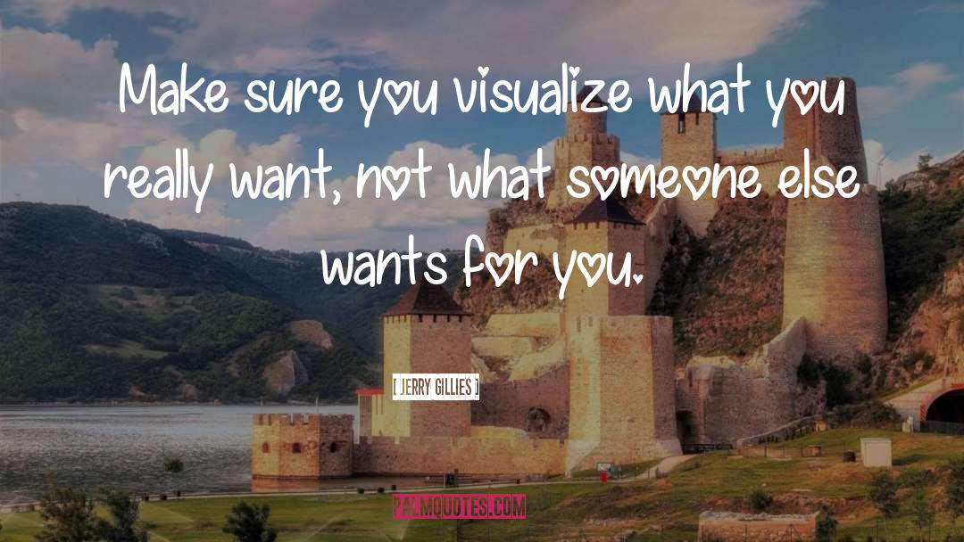 Jerry Gillies Quotes: Make sure you visualize what