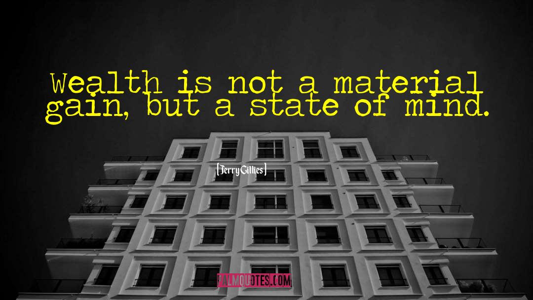 Jerry Gillies Quotes: Wealth is not a material