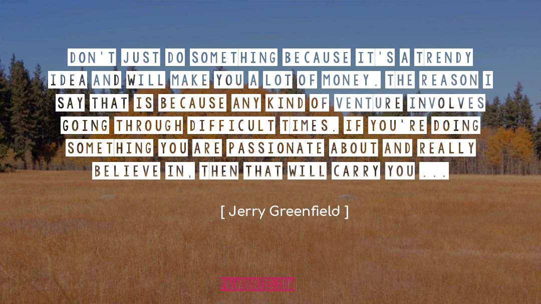Jerry Greenfield Quotes: Don't just do something because