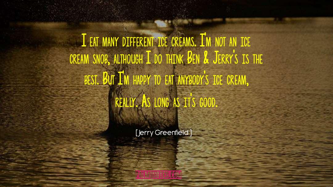 Jerry Greenfield Quotes: I eat many different ice