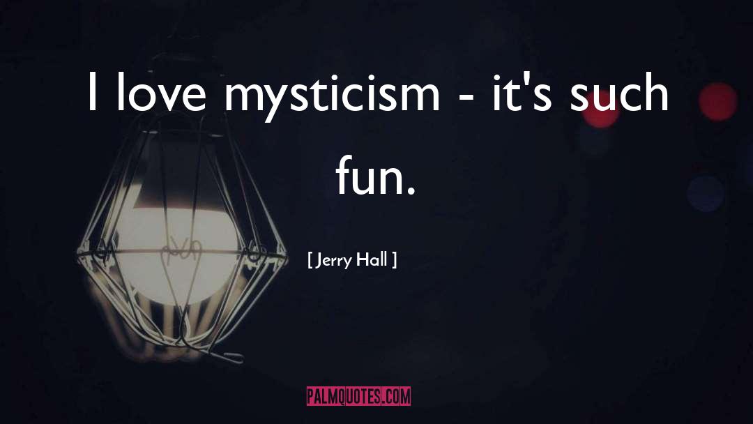Jerry Hall Quotes: I love mysticism - it's
