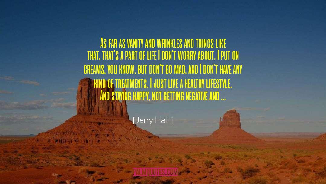 Jerry Hall Quotes: As far as vanity and