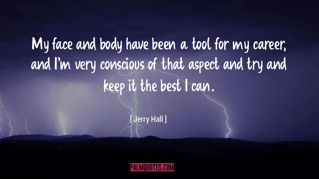 Jerry Hall Quotes: My face and body have