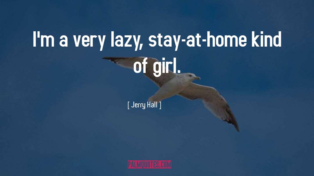 Jerry Hall Quotes: I'm a very lazy, stay-at-home