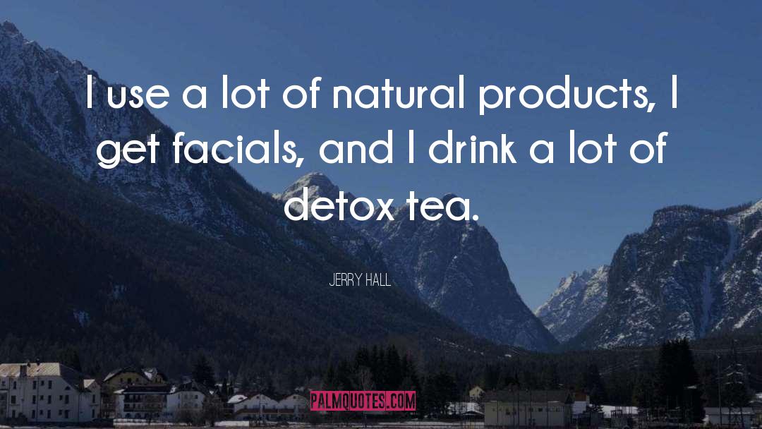 Jerry Hall Quotes: I use a lot of