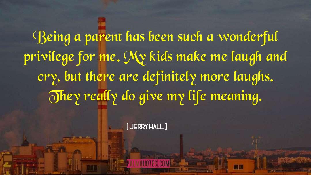 Jerry Hall Quotes: Being a parent has been