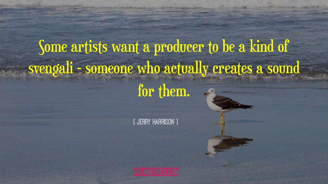 Jerry Harrison Quotes: Some artists want a producer