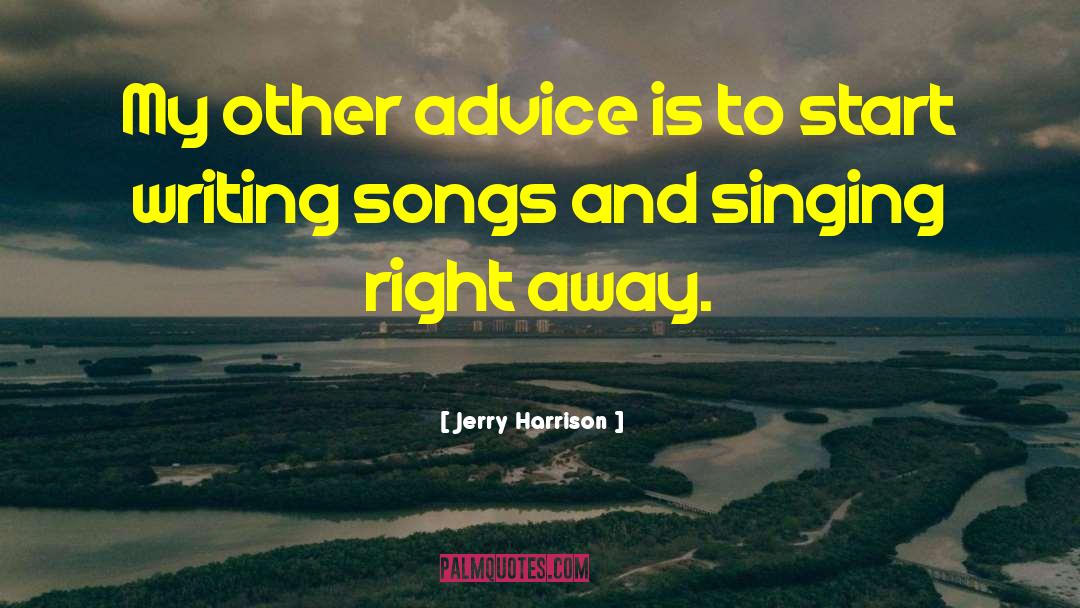 Jerry Harrison Quotes: My other advice is to