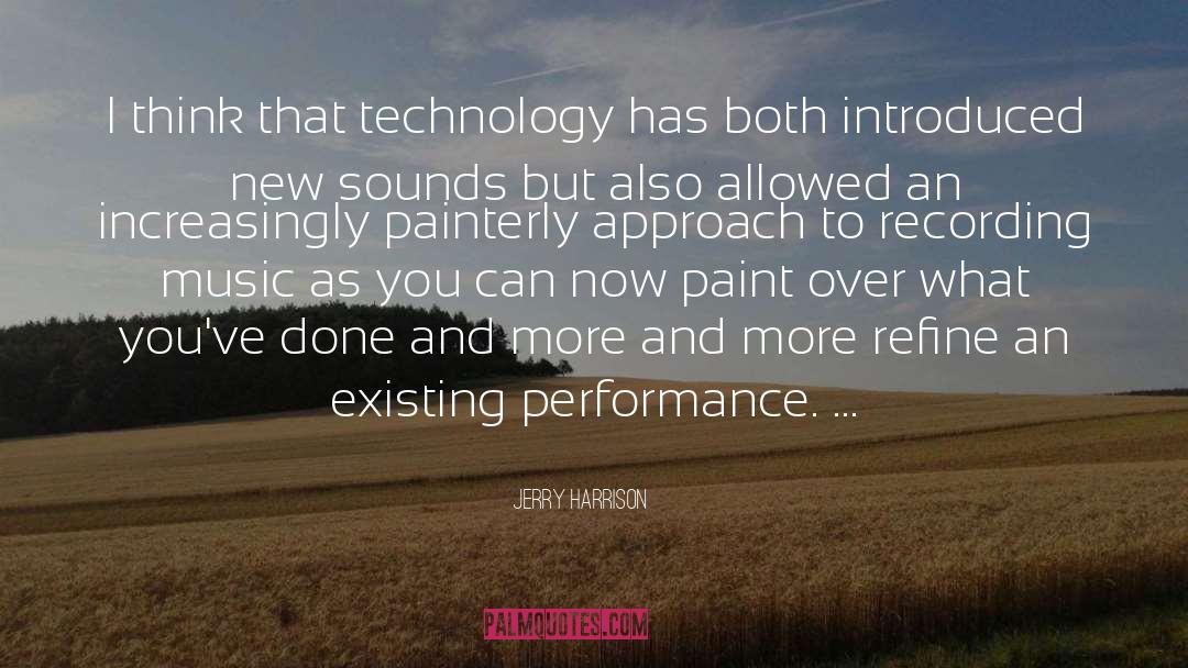 Jerry Harrison Quotes: I think that technology has