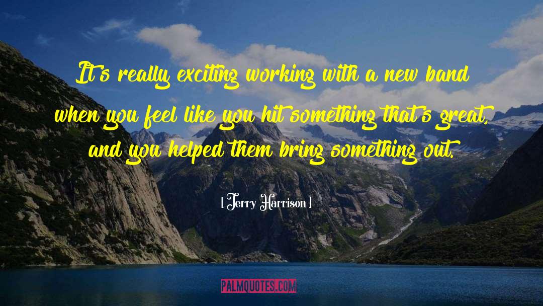 Jerry Harrison Quotes: It's really exciting working with