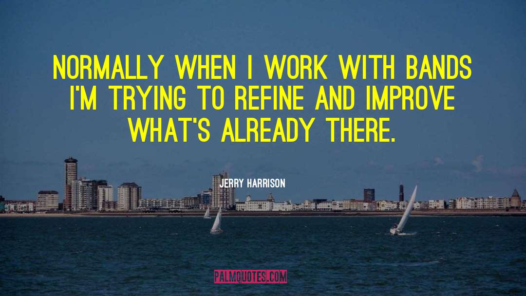 Jerry Harrison Quotes: Normally when I work with