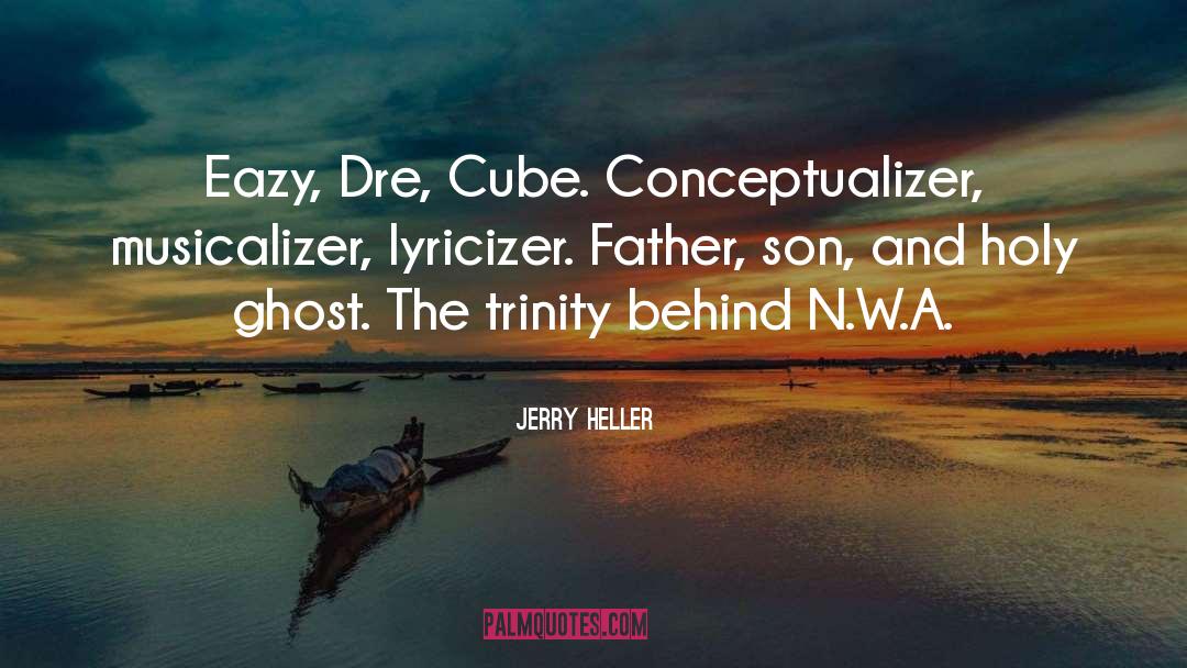Jerry Heller Quotes: Eazy, Dre, Cube. Conceptualizer, musicalizer,