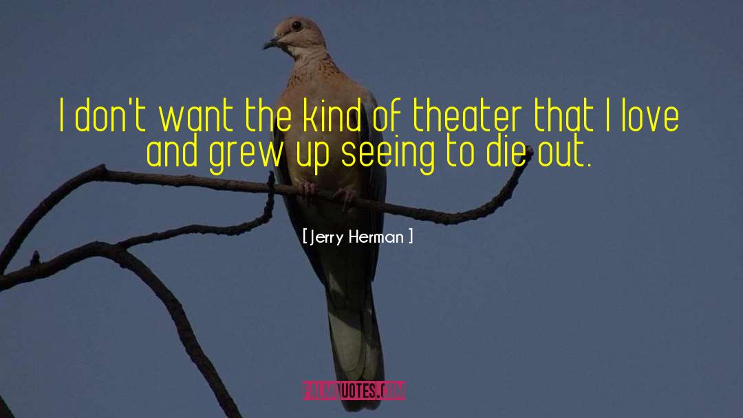 Jerry Herman Quotes: I don't want the kind