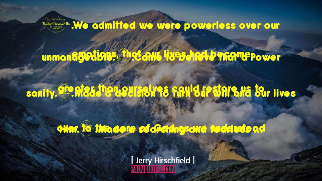 Jerry Hirschfield Quotes: 1.We admitted we were powerless