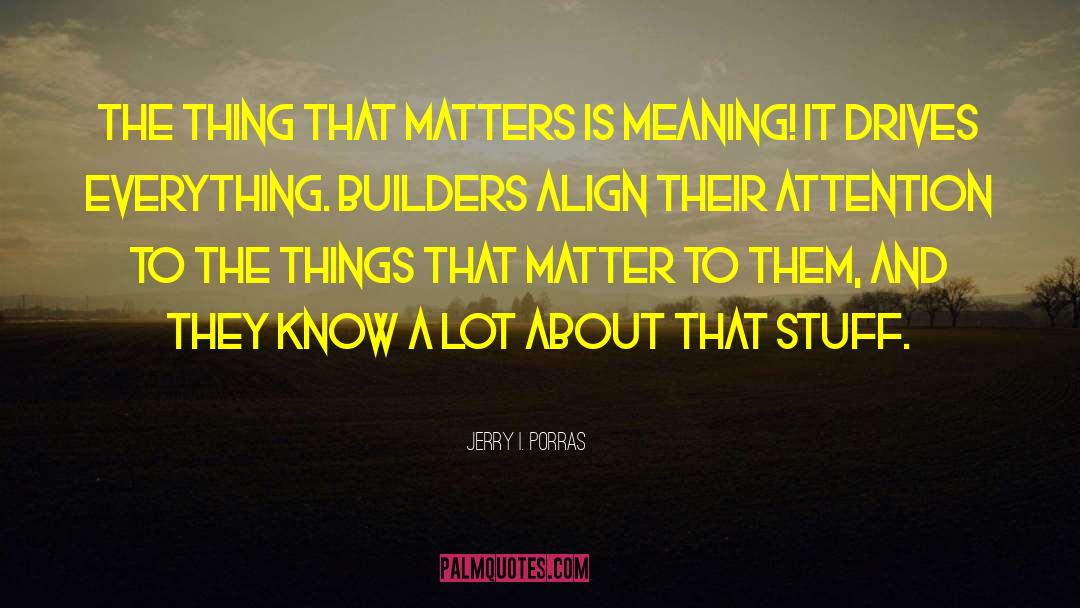 Jerry I. Porras Quotes: The thing that matters is