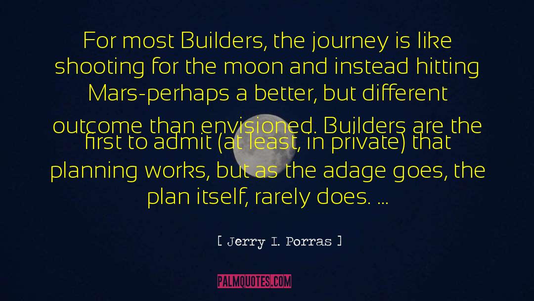 Jerry I. Porras Quotes: For most Builders, the journey