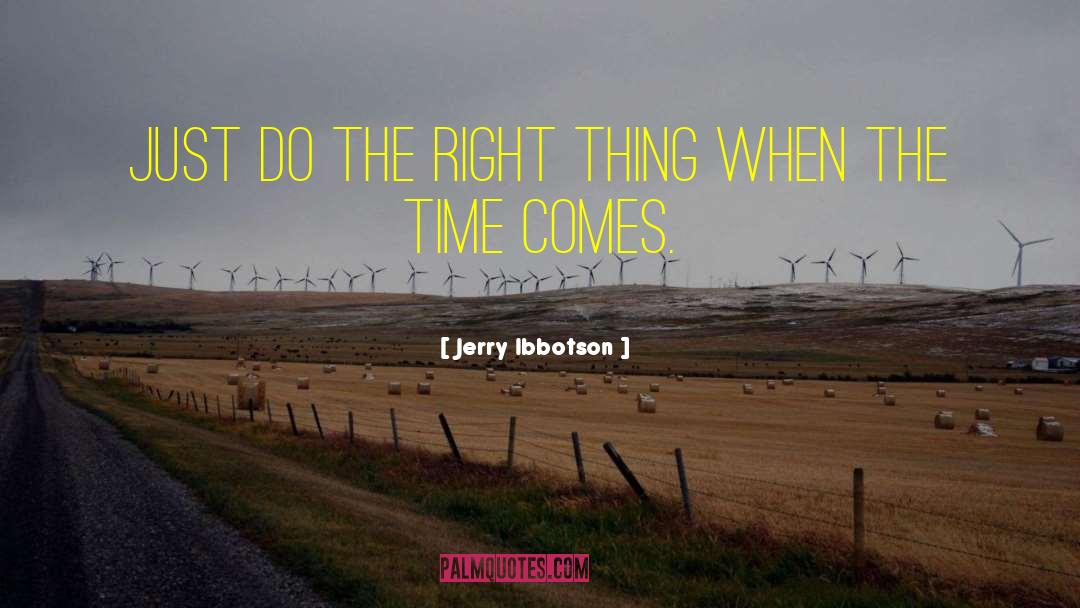 Jerry Ibbotson Quotes: Just do the right thing