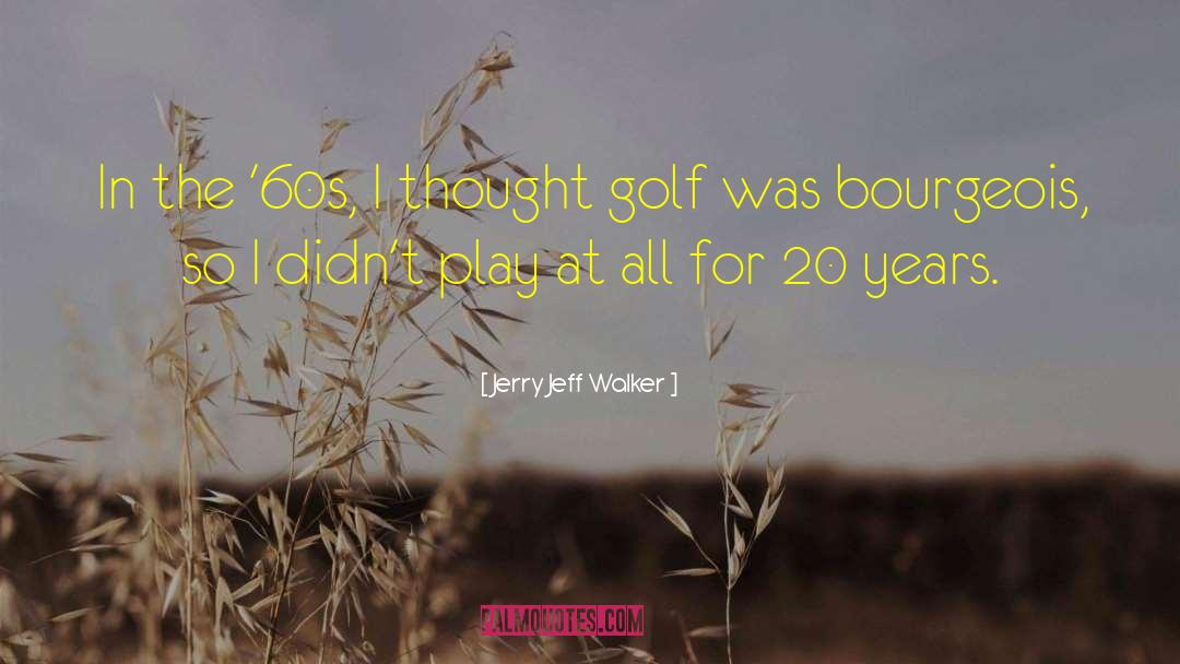 Jerry Jeff Walker Quotes: In the '60s, I thought