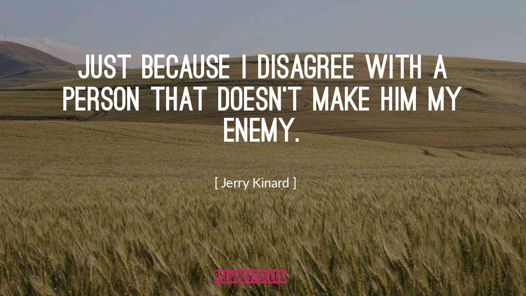 Jerry Kinard Quotes: Just because I disagree with