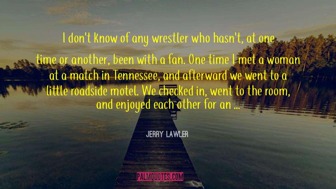 Jerry Lawler Quotes: I don't know of any