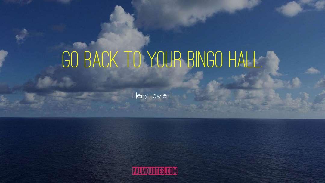 Jerry Lawler Quotes: Go back to your bingo